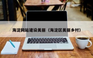 内蒙古海淀网站建设美丽（海淀区美丽乡村）