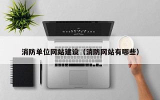 内蒙古消防单位网站建设（消防网站有哪些）